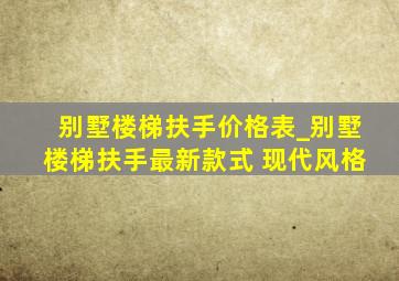 别墅楼梯扶手价格表_别墅楼梯扶手最新款式 现代风格